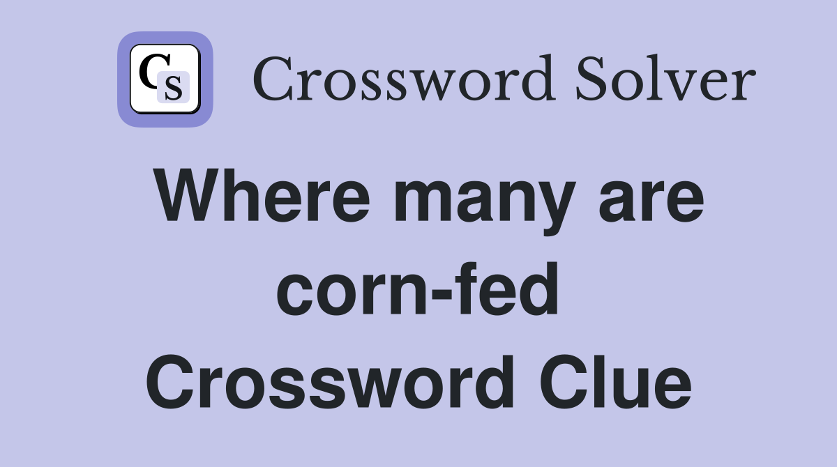Where many are corn-fed Crossword Clue