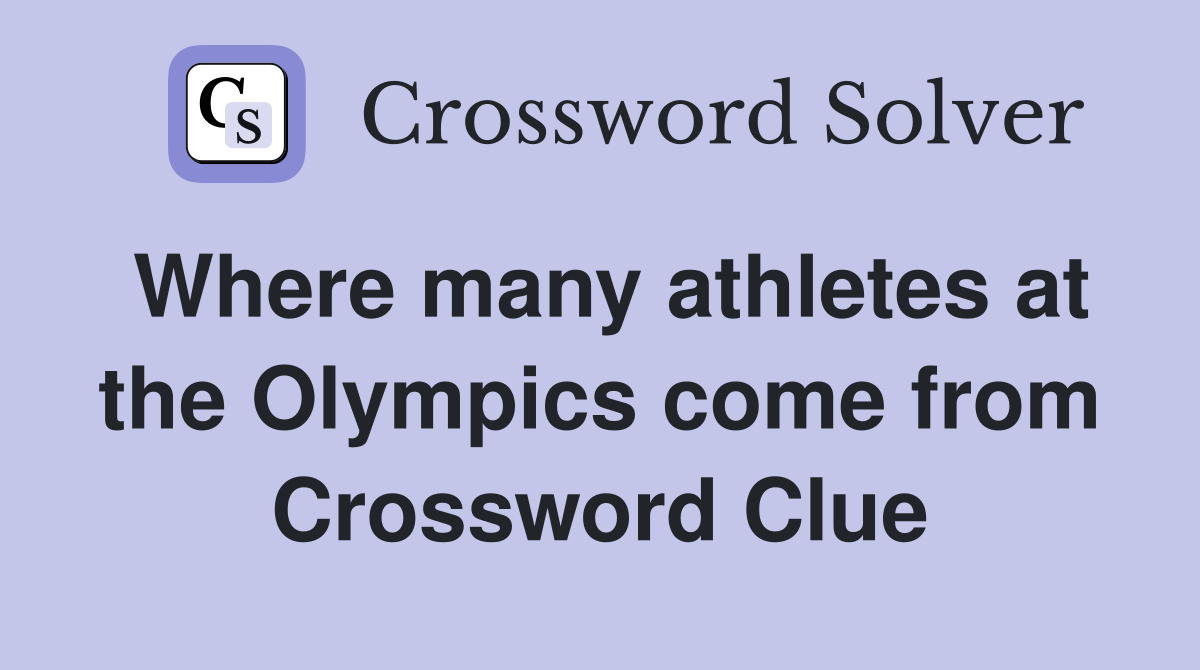 Where many athletes at the Olympics come from Crossword Clue