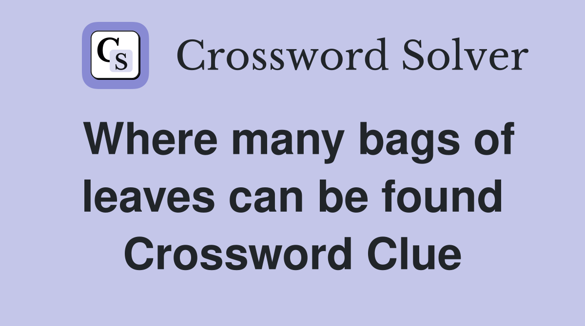 Where many bags of leaves can be found Crossword Clue
