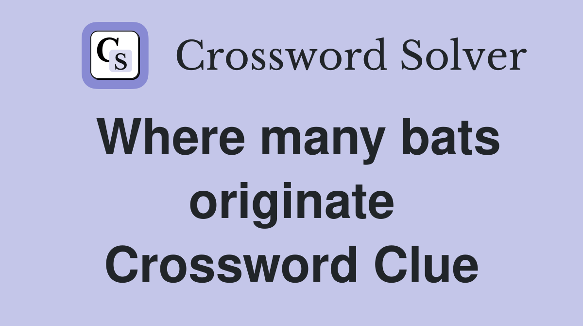 Where many bats originate Crossword Clue