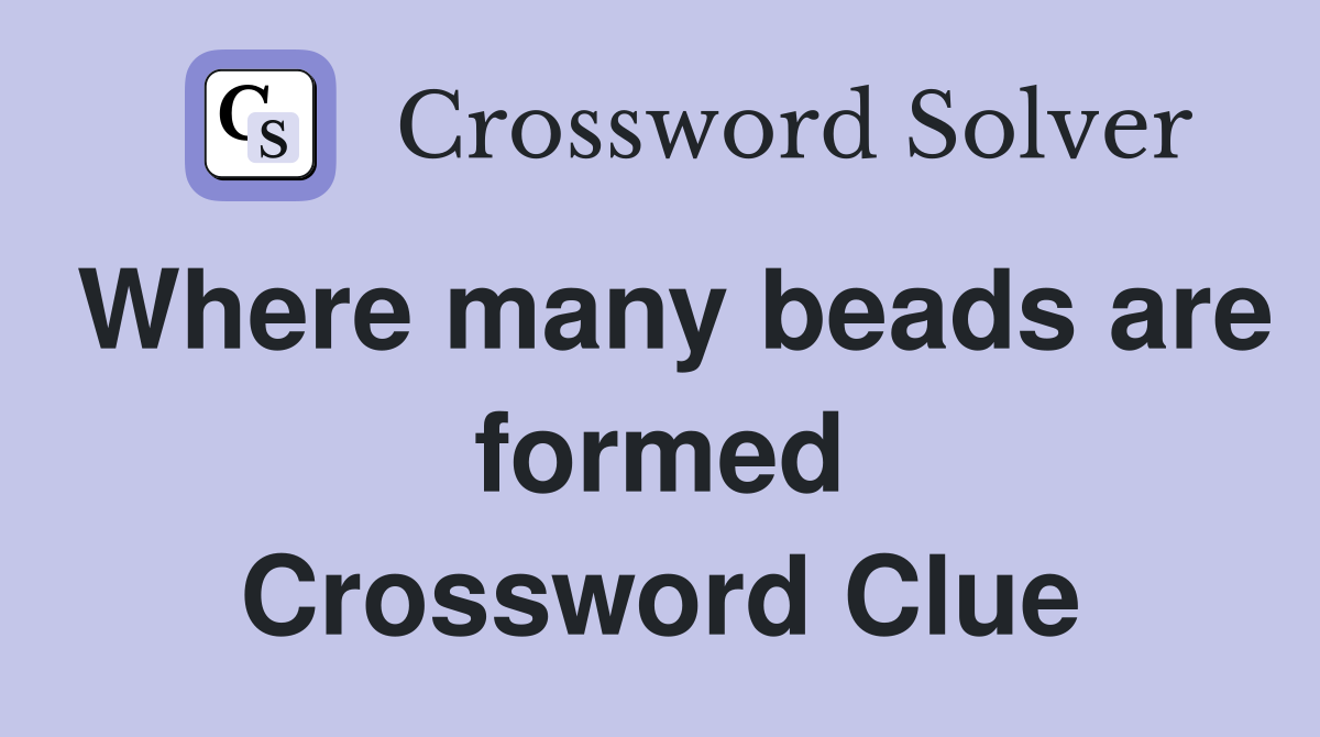 Where many beads are formed Crossword Clue