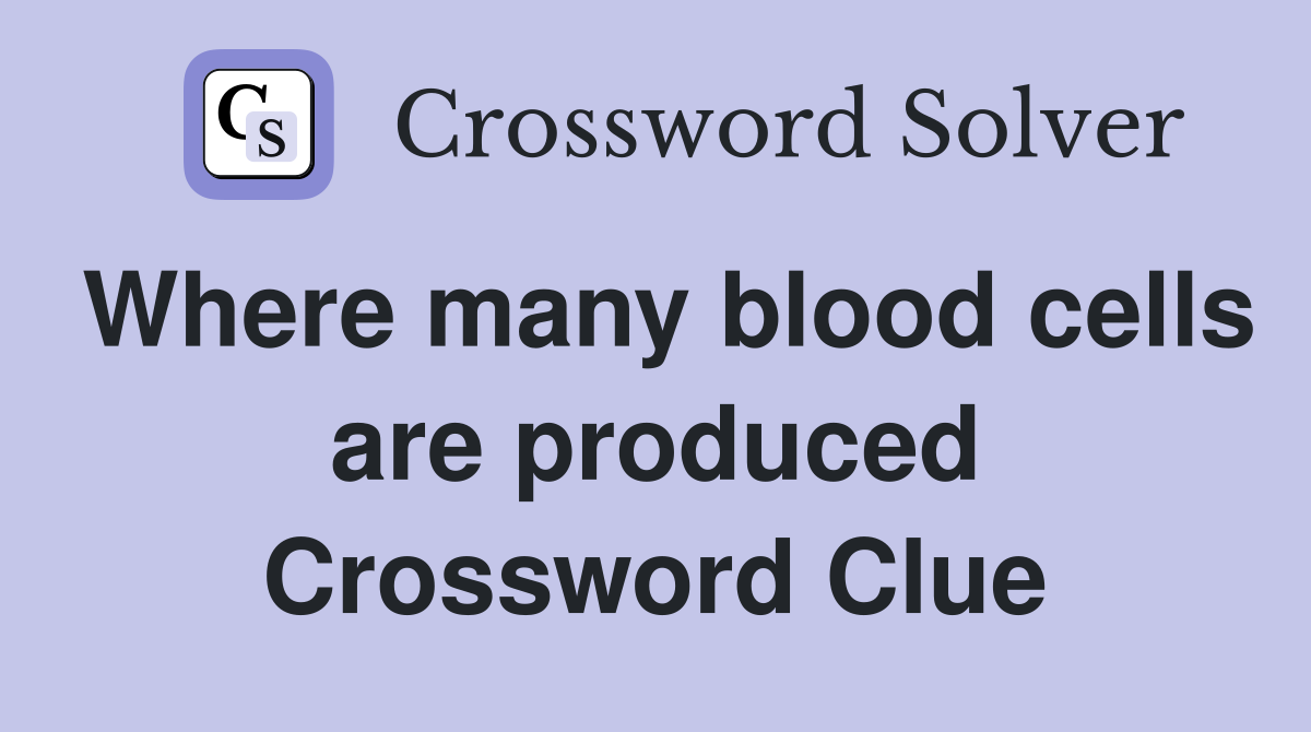 Where many blood cells are produced Crossword Clue