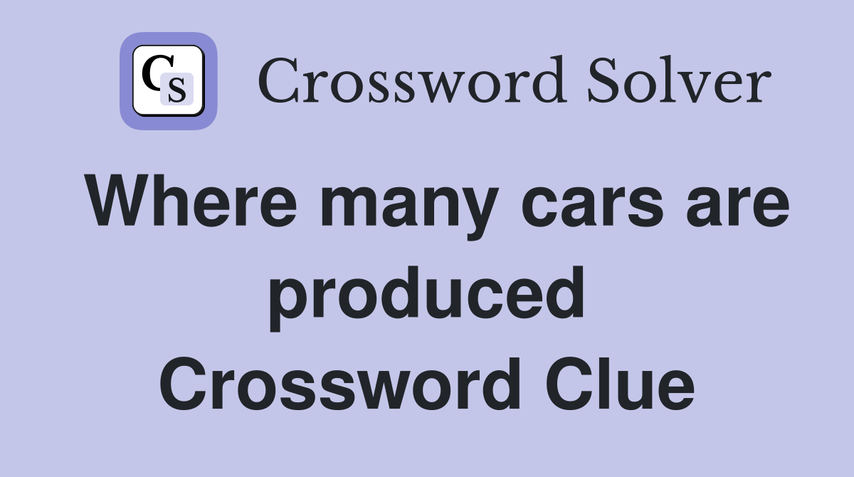 Where many cars are produced Crossword Clue