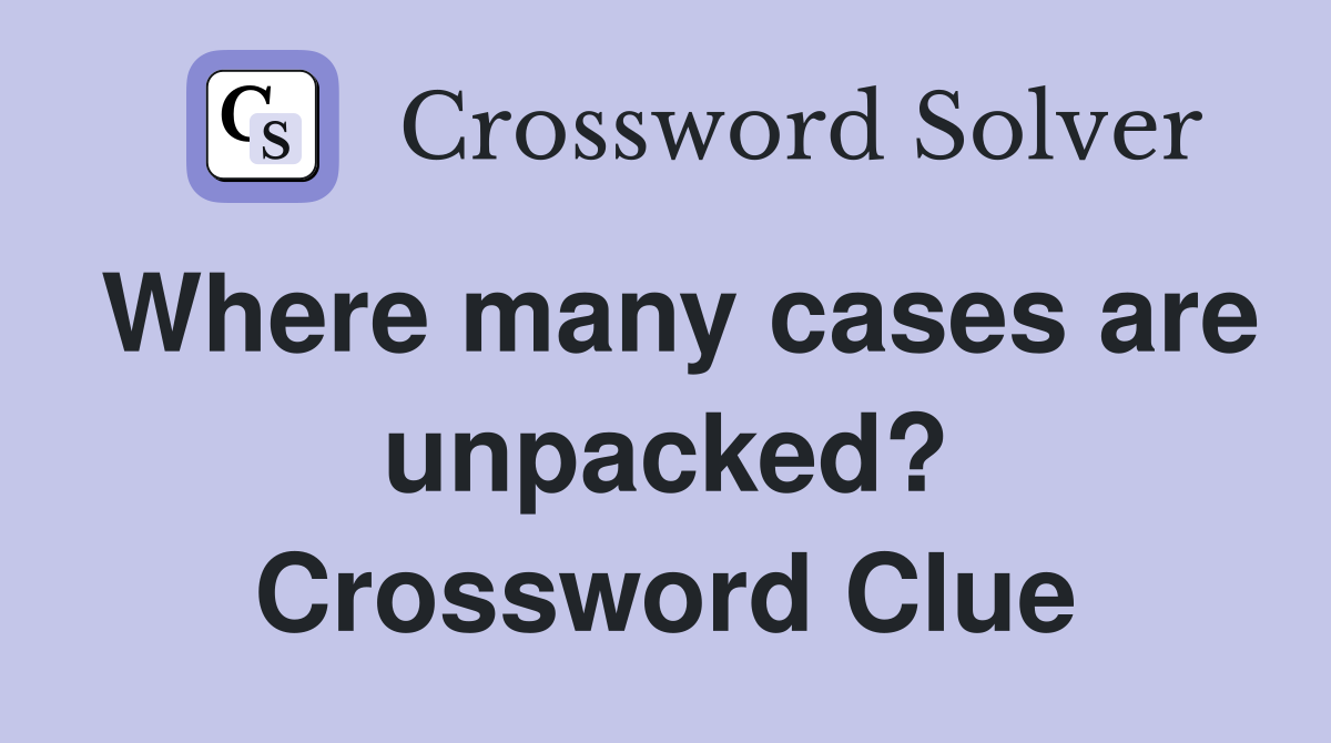 Where many cases are unpacked? Crossword Clue