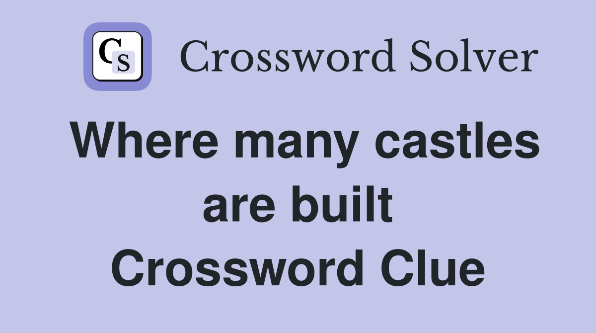 Where many castles are built Crossword Clue