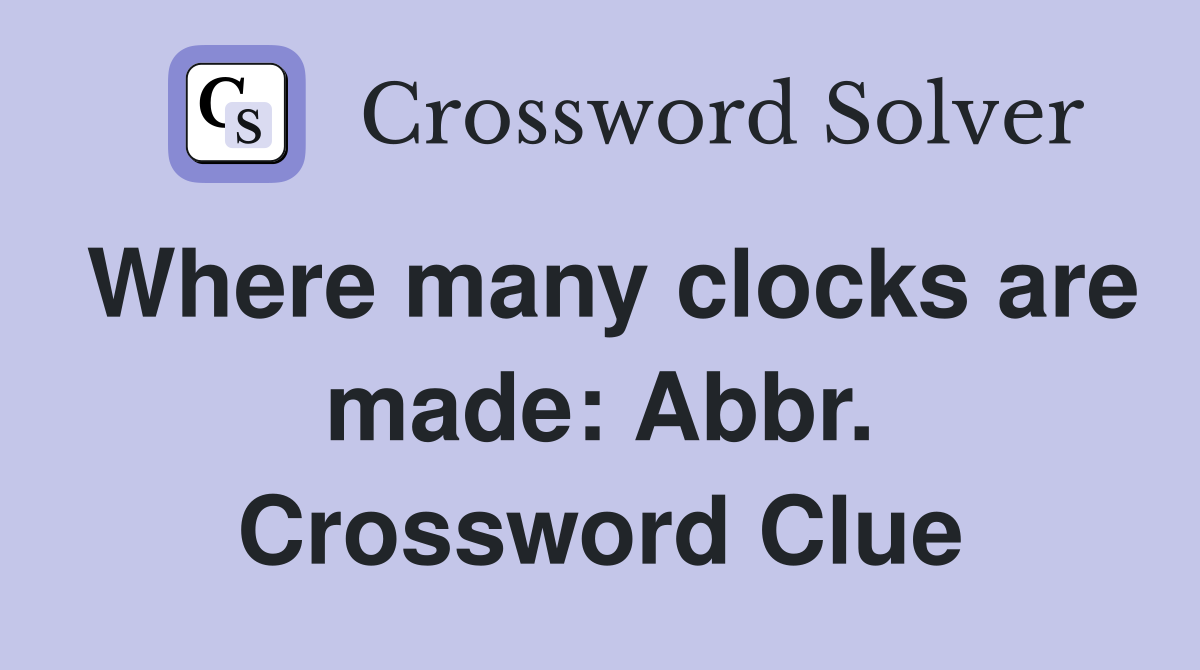 Where many clocks are made: Abbr. Crossword Clue