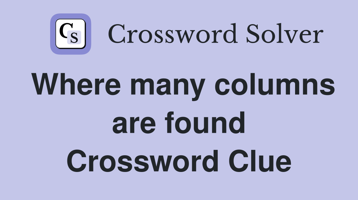 Where many columns are found Crossword Clue