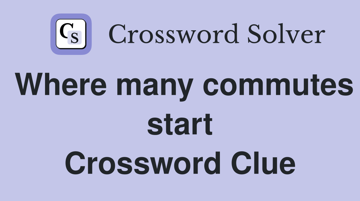 Where many commutes start Crossword Clue