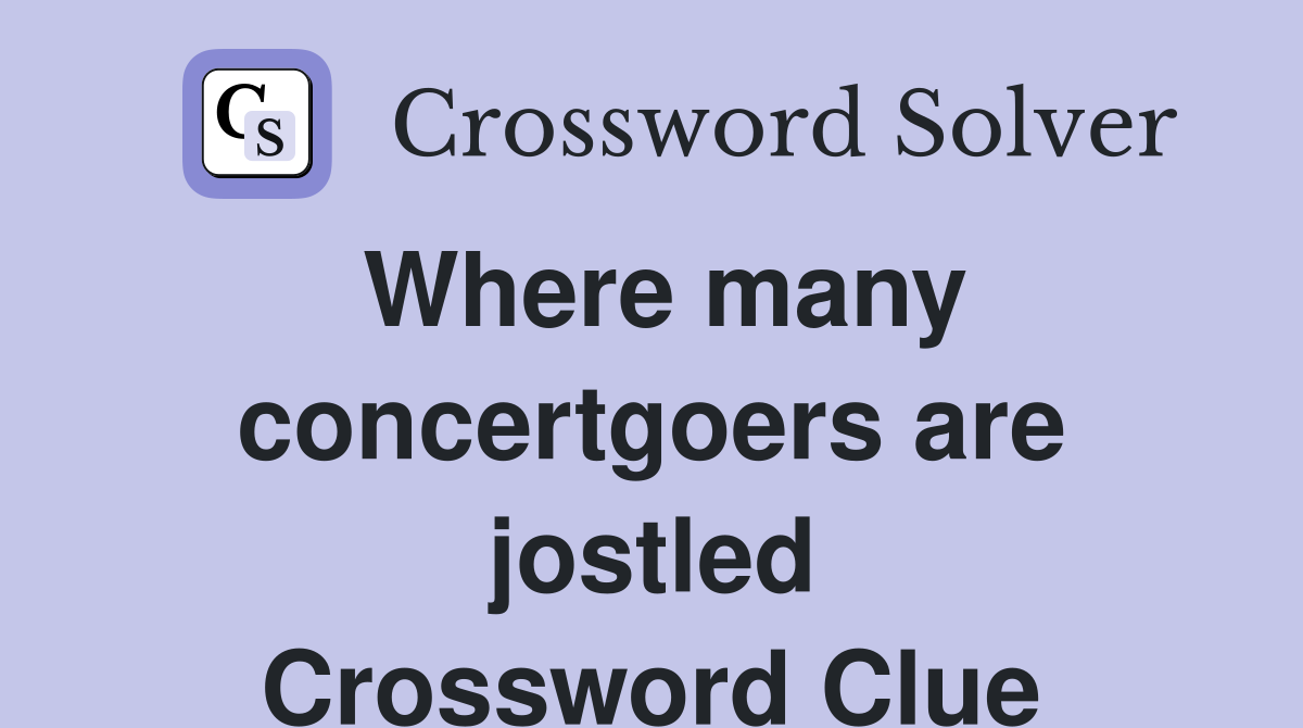 Where many concertgoers are jostled Crossword Clue