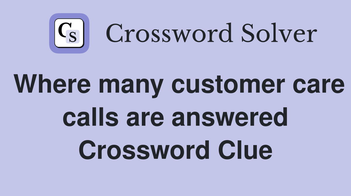 Where many customer care calls are answered Crossword Clue