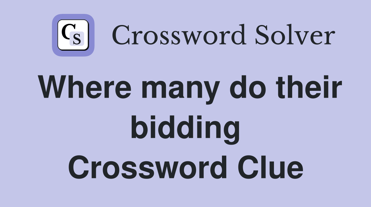 Where many do their bidding Crossword Clue