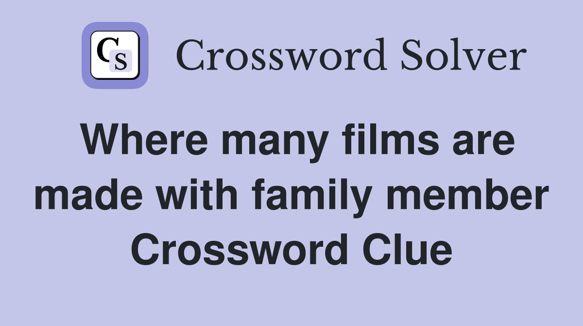 Where many films are made with family member Crossword Clue