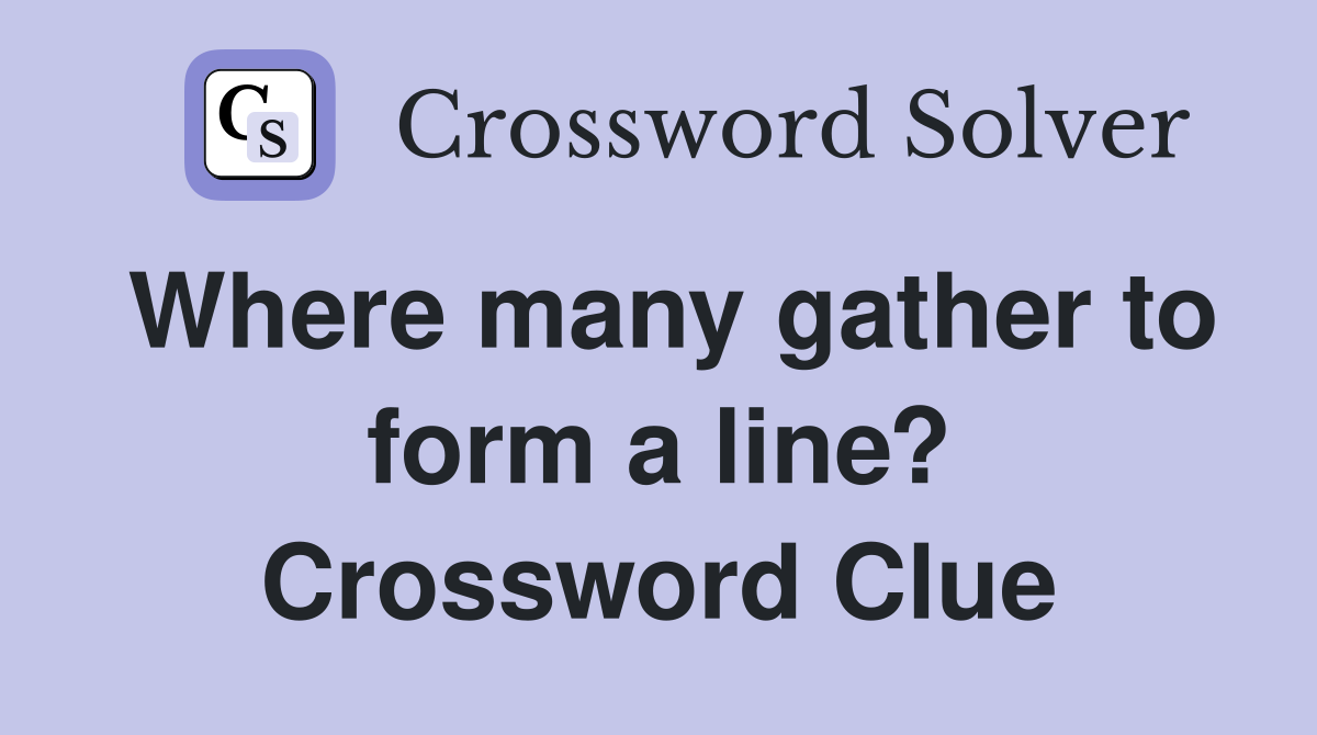Where many gather to form a line? Crossword Clue