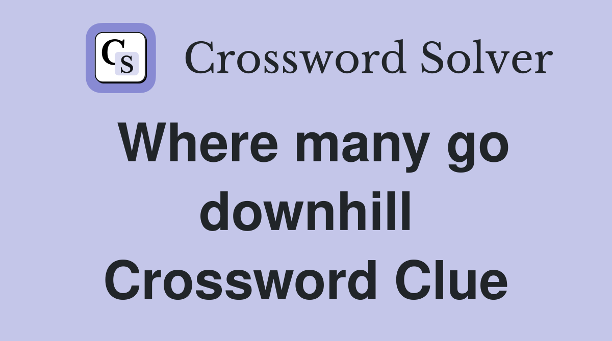 Where many go downhill Crossword Clue