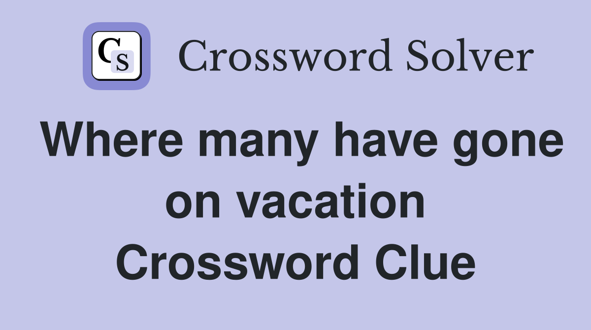 Where many have gone on vacation Crossword Clue