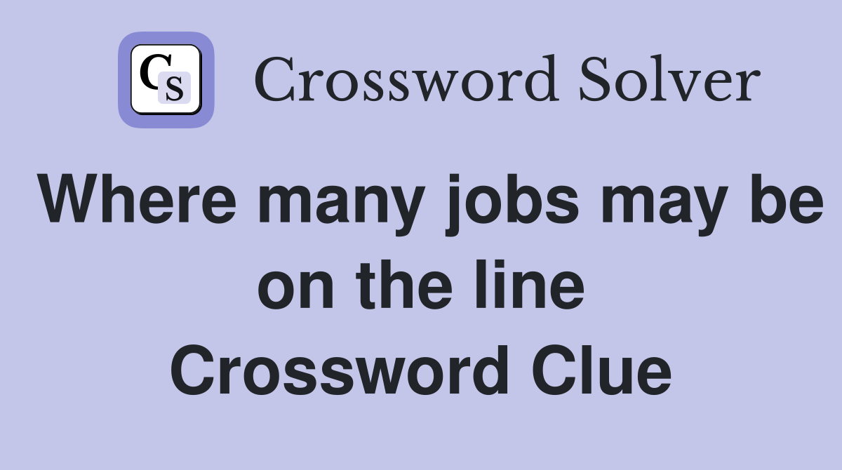 Where many jobs may be on the line Crossword Clue