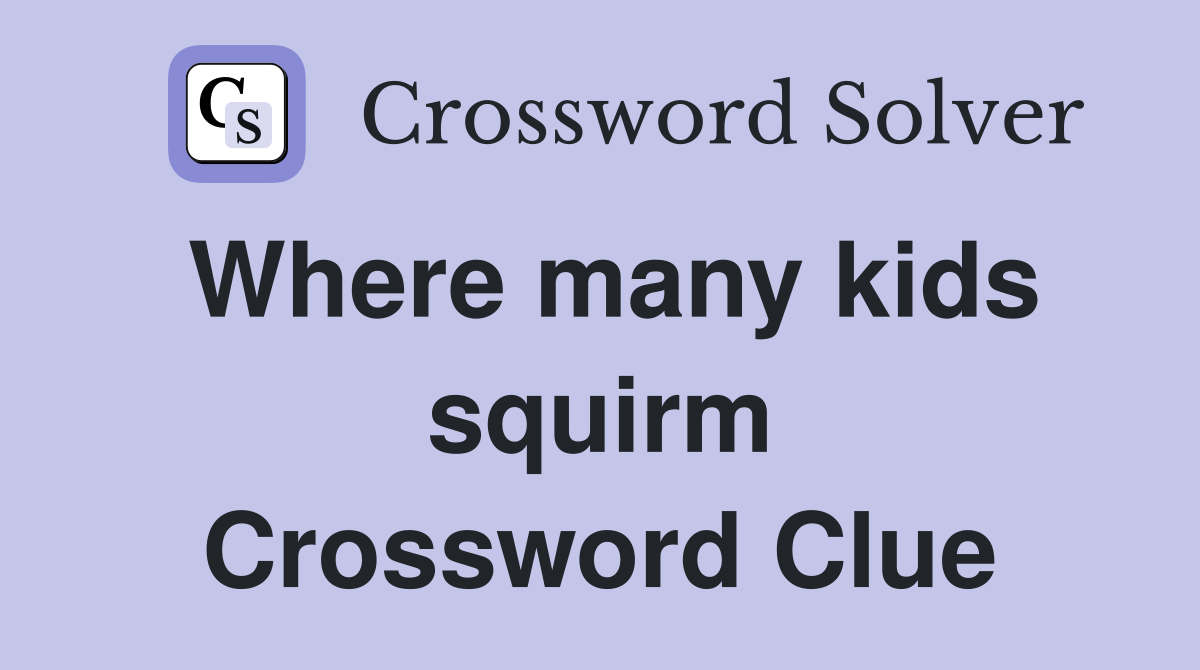 Where many kids squirm Crossword Clue