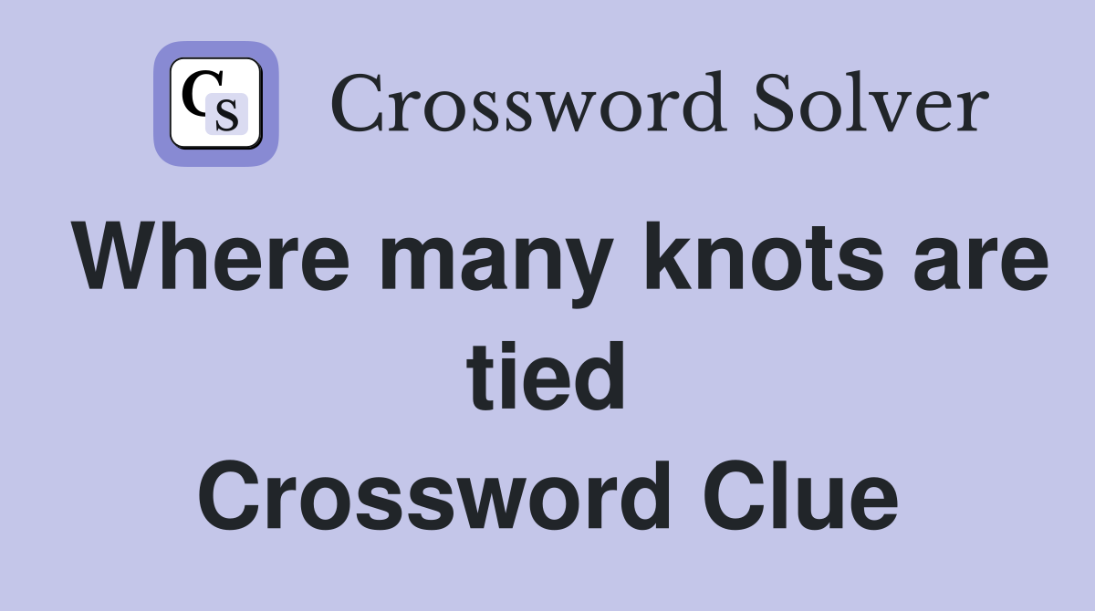 Where many knots are tied Crossword Clue