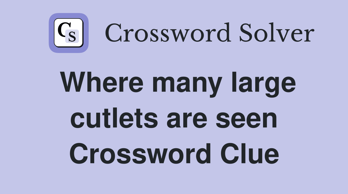 Where many large cutlets are seen Crossword Clue