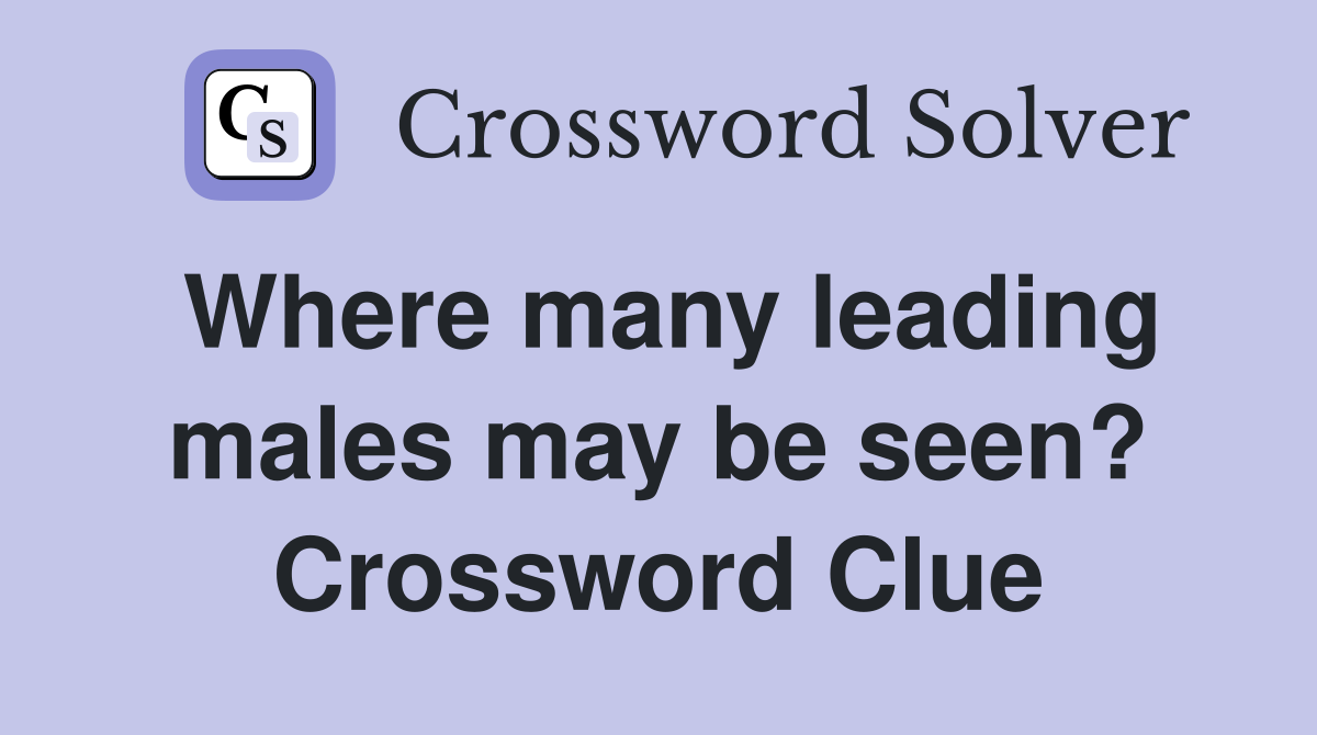 Where many leading males may be seen? Crossword Clue