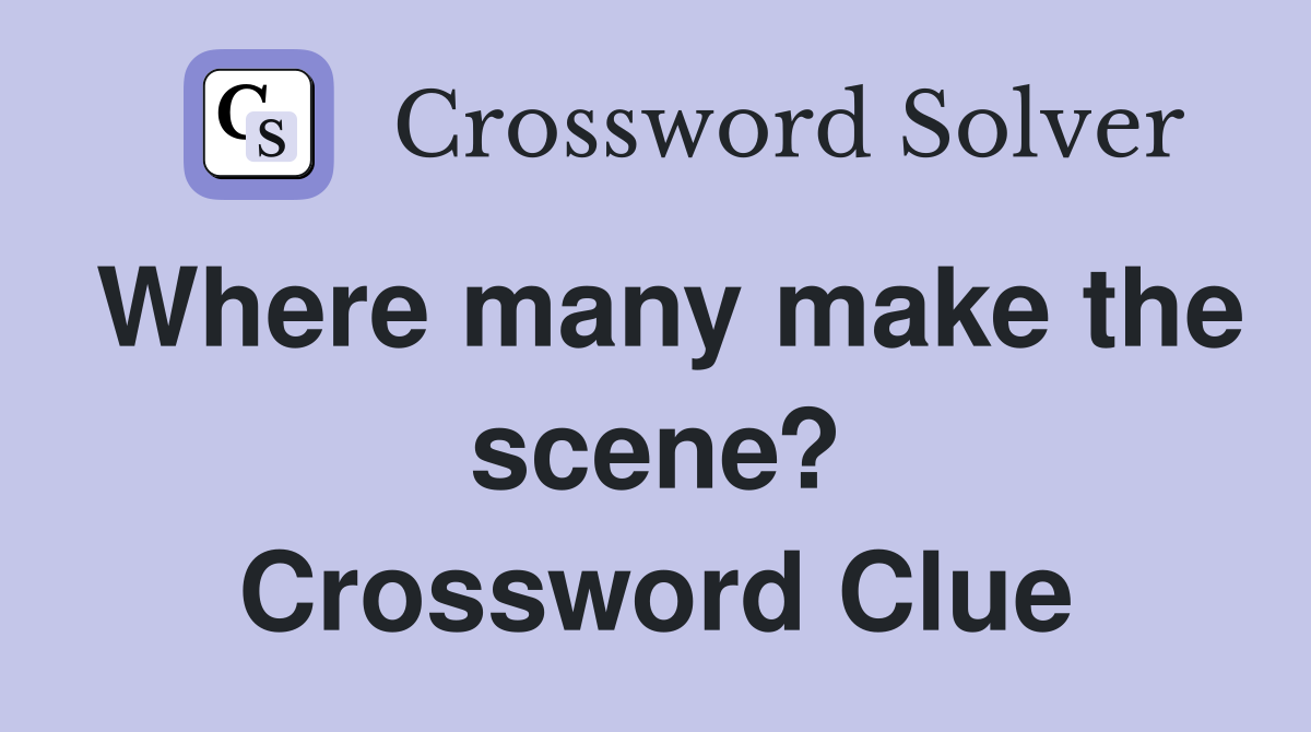 Where many make the scene? Crossword Clue