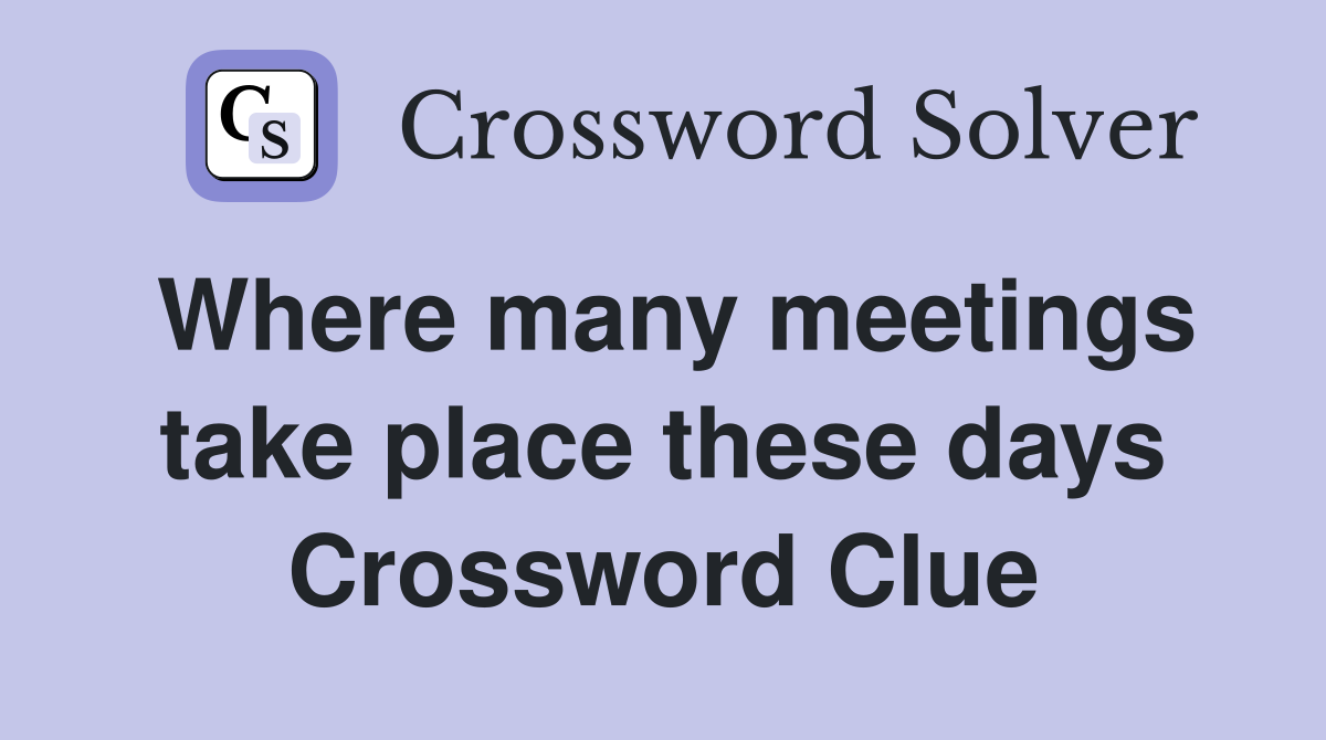 Where many meetings take place these days Crossword Clue