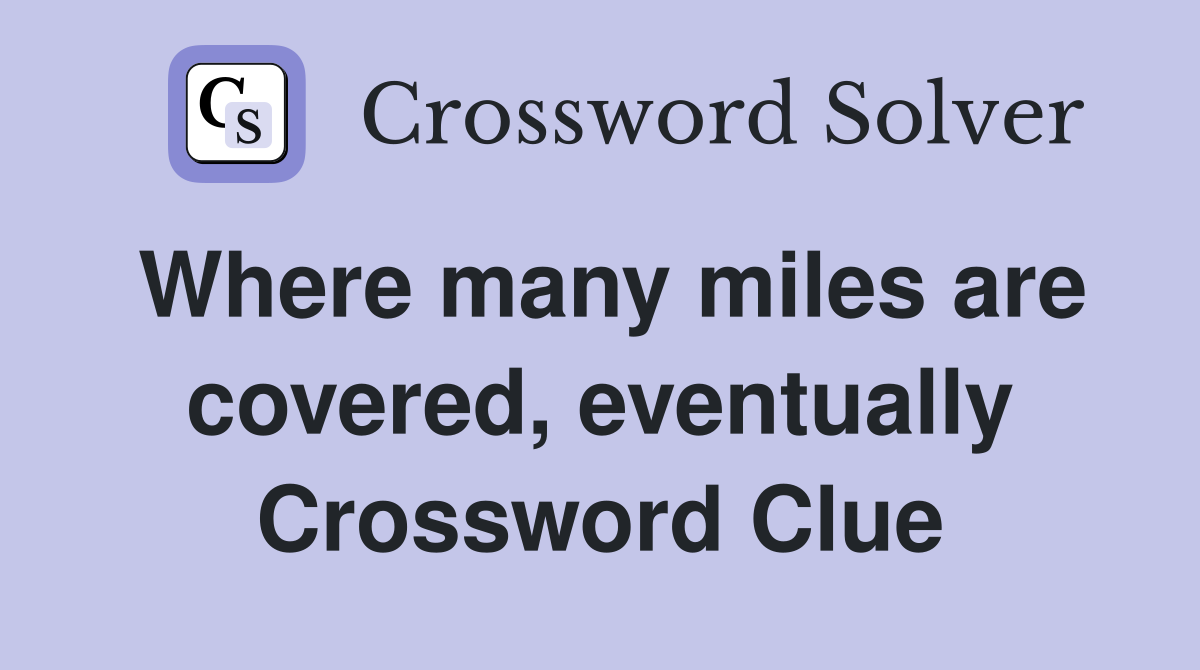 Where many miles are covered, eventually Crossword Clue