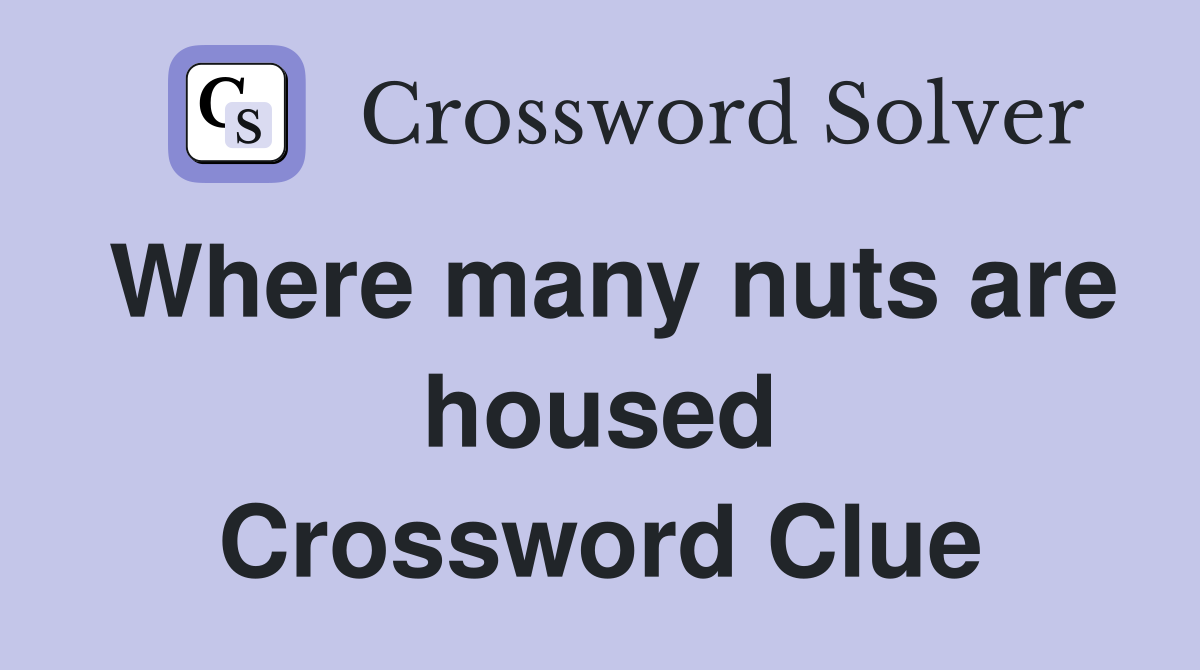 Where many nuts are housed Crossword Clue