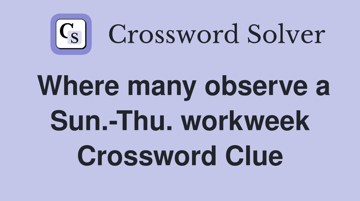 Where many observe a Sun.-Thu. workweek Crossword Clue