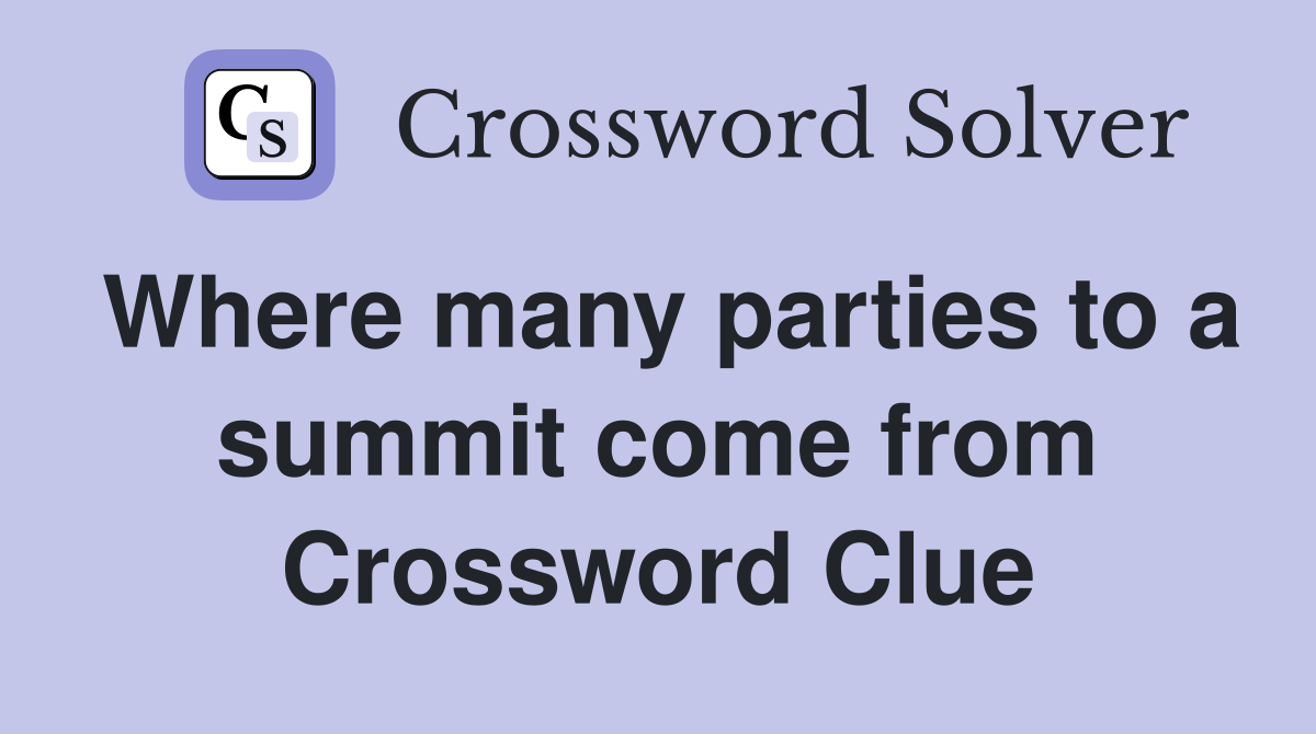 Where many parties to a summit come from Crossword Clue