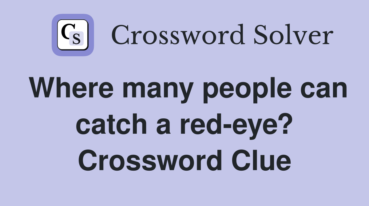 Where many people can catch a red-eye? Crossword Clue
