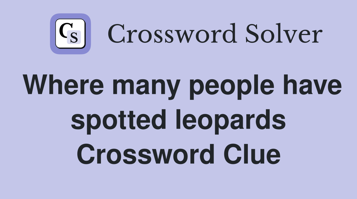 Where many people have spotted leopards Crossword Clue