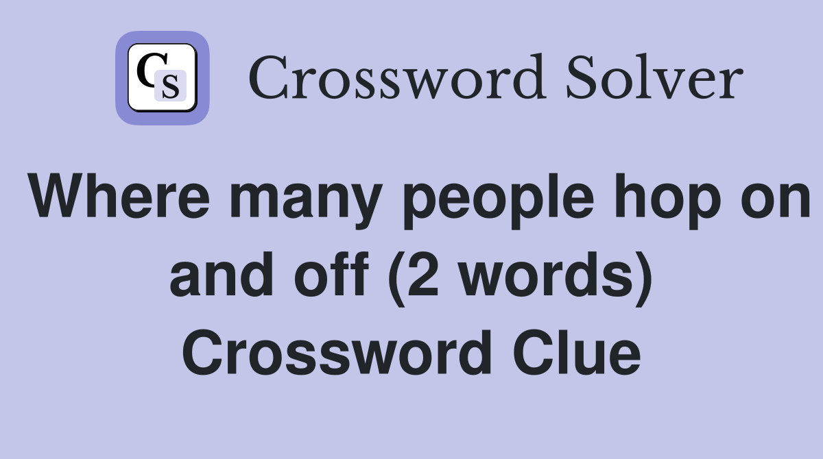 Where many people hop on and off (2 words) Crossword Clue