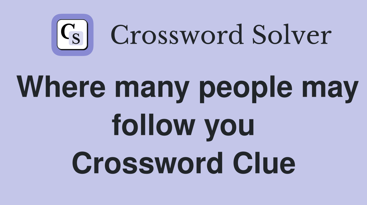 Where many people may follow you Crossword Clue
