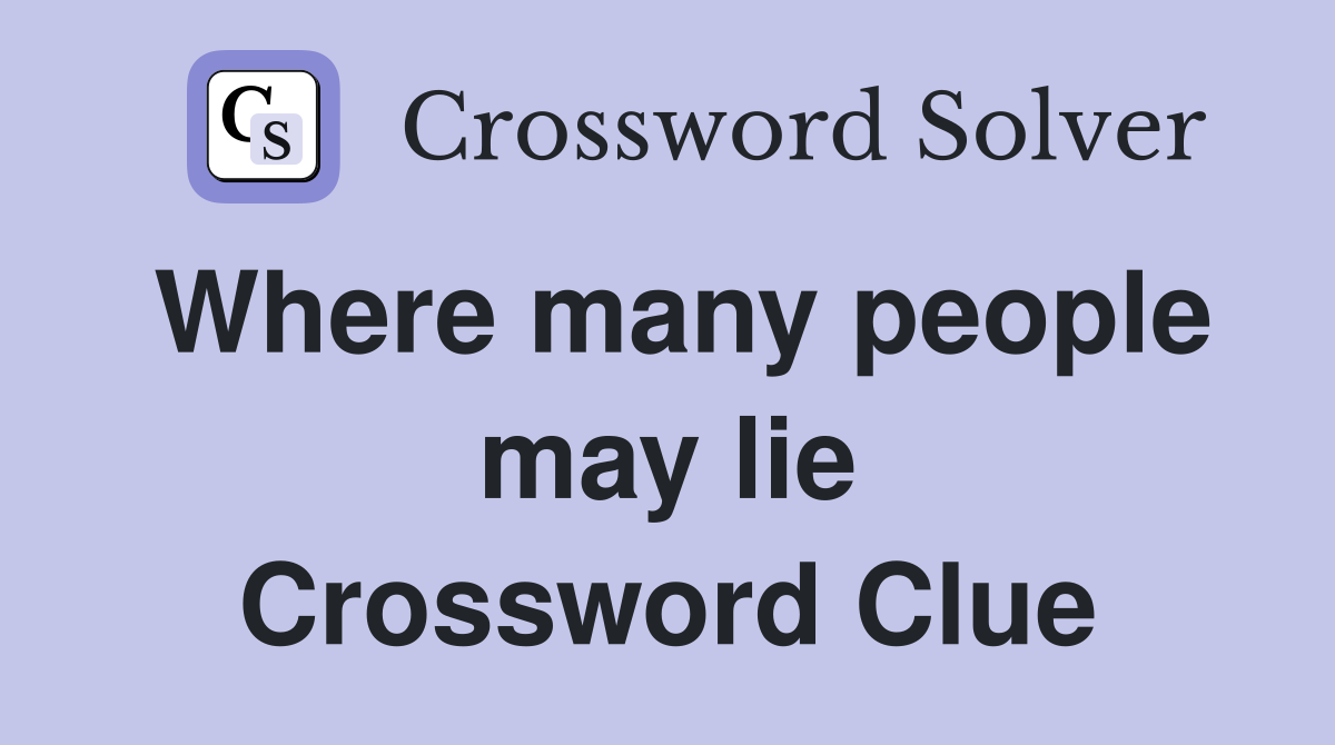 Where many people may lie Crossword Clue