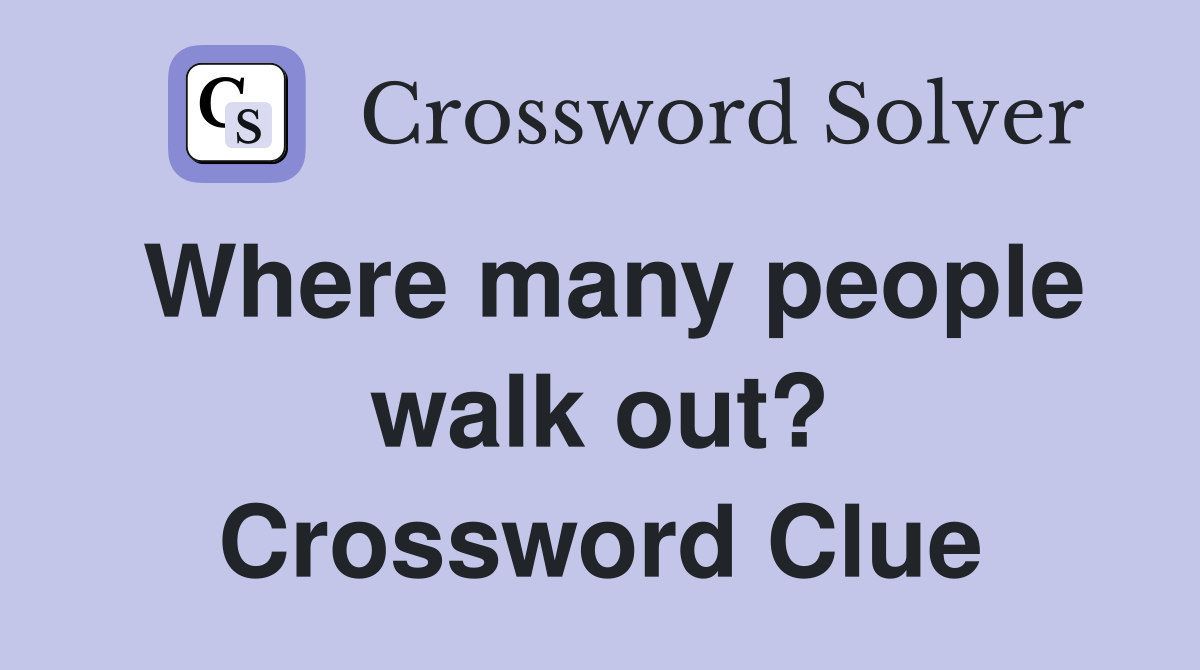 Where many people walk out? Crossword Clue