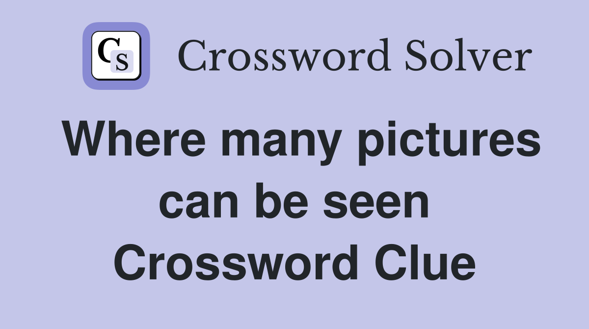Where many pictures can be seen Crossword Clue