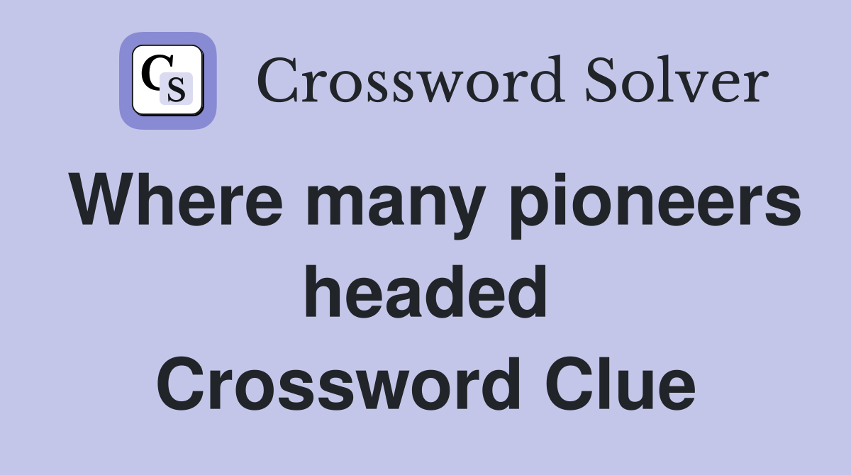 Where many pioneers headed Crossword Clue