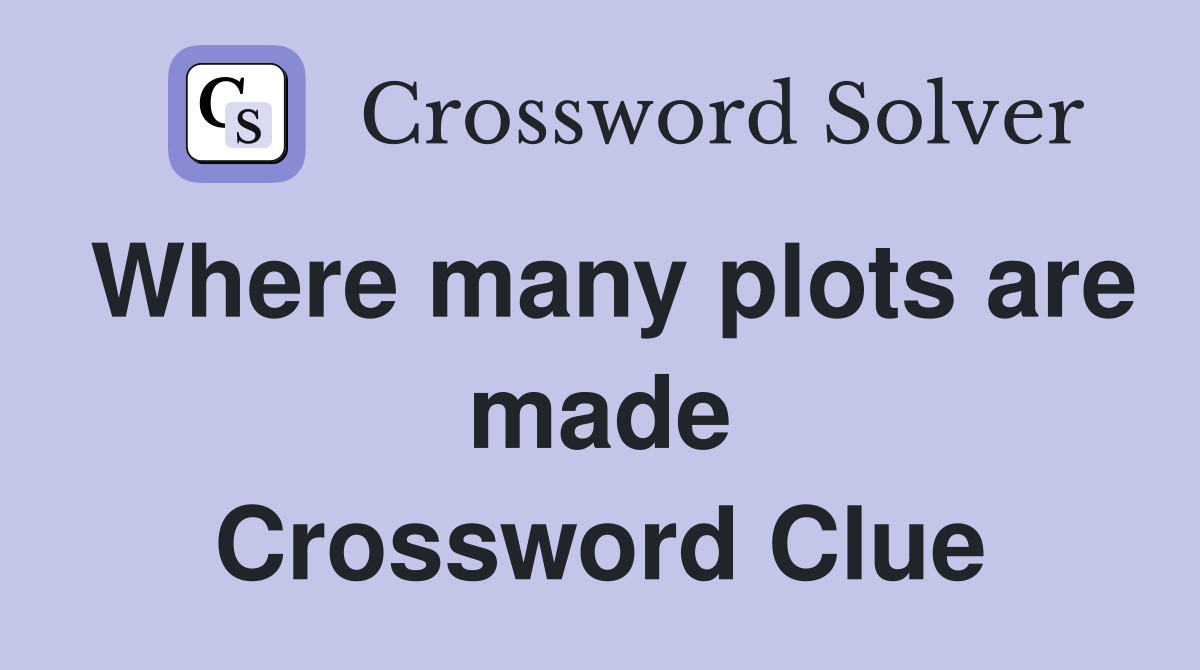 Where many plots are made Crossword Clue