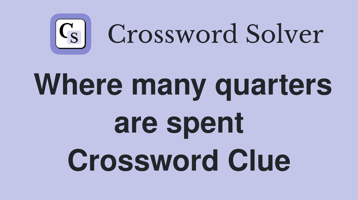 Where many quarters are spent Crossword Clue