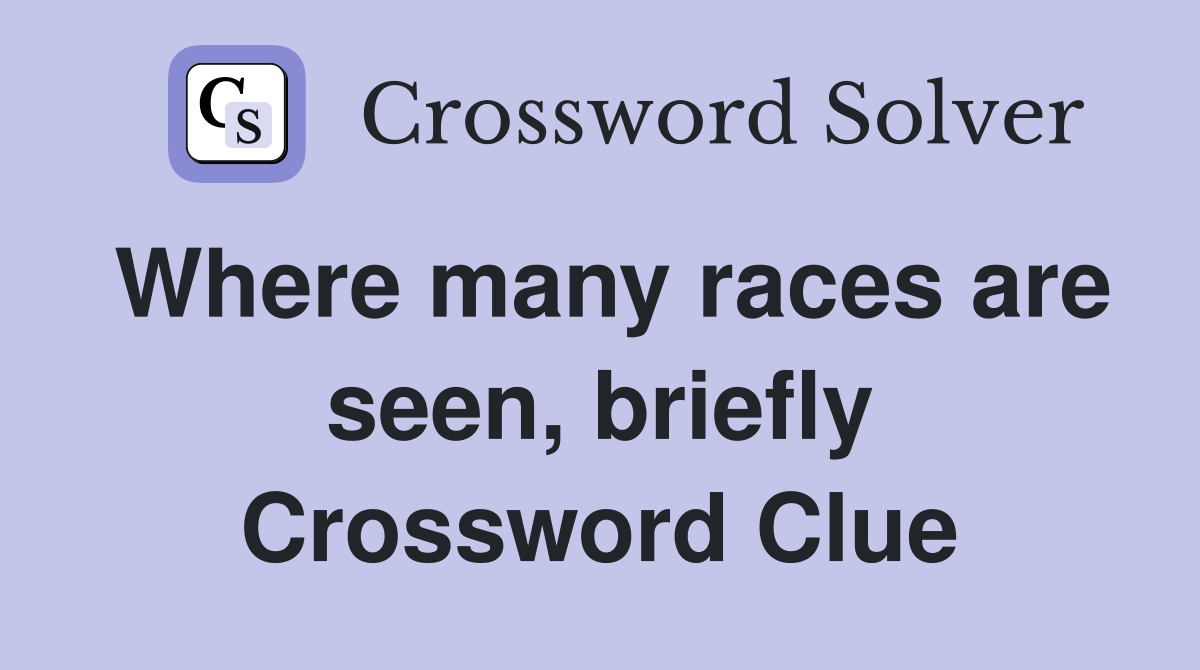 Where many races are seen, briefly Crossword Clue