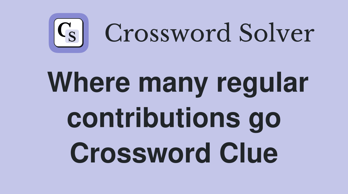 Where many regular contributions go Crossword Clue