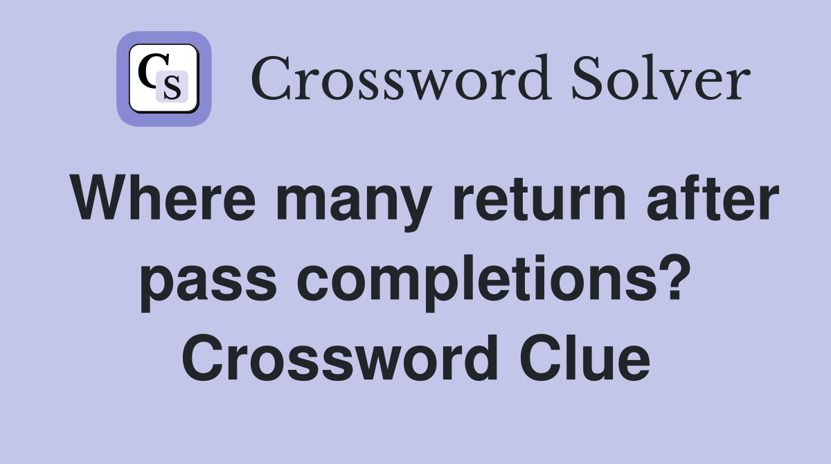 Where many return after pass completions? Crossword Clue