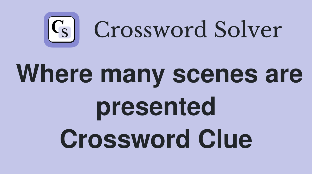 Where many scenes are presented Crossword Clue