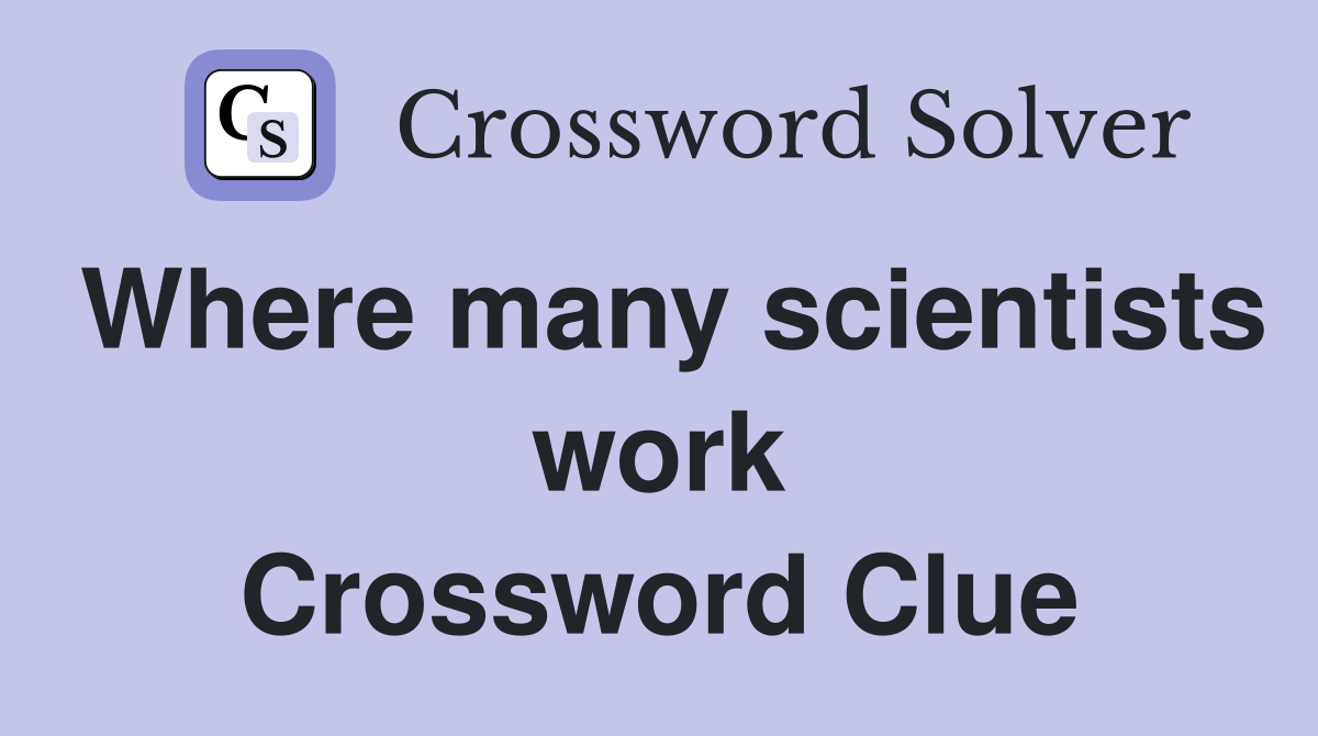 Where many scientists work Crossword Clue