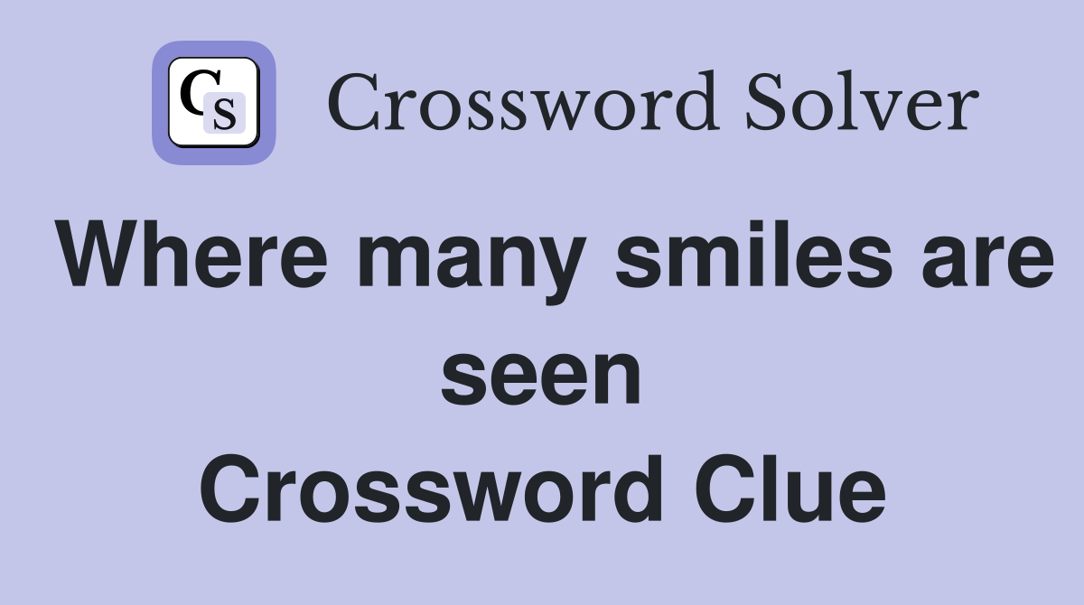 Where many smiles are seen Crossword Clue