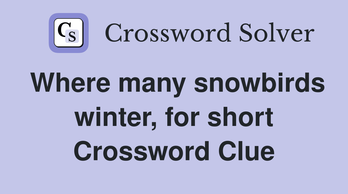 Where many snowbirds winter, for short Crossword Clue