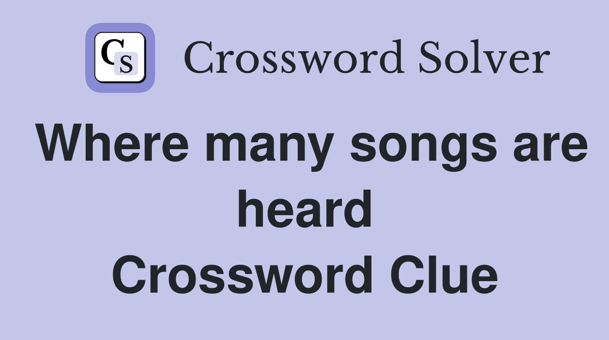 Where many songs are heard Crossword Clue