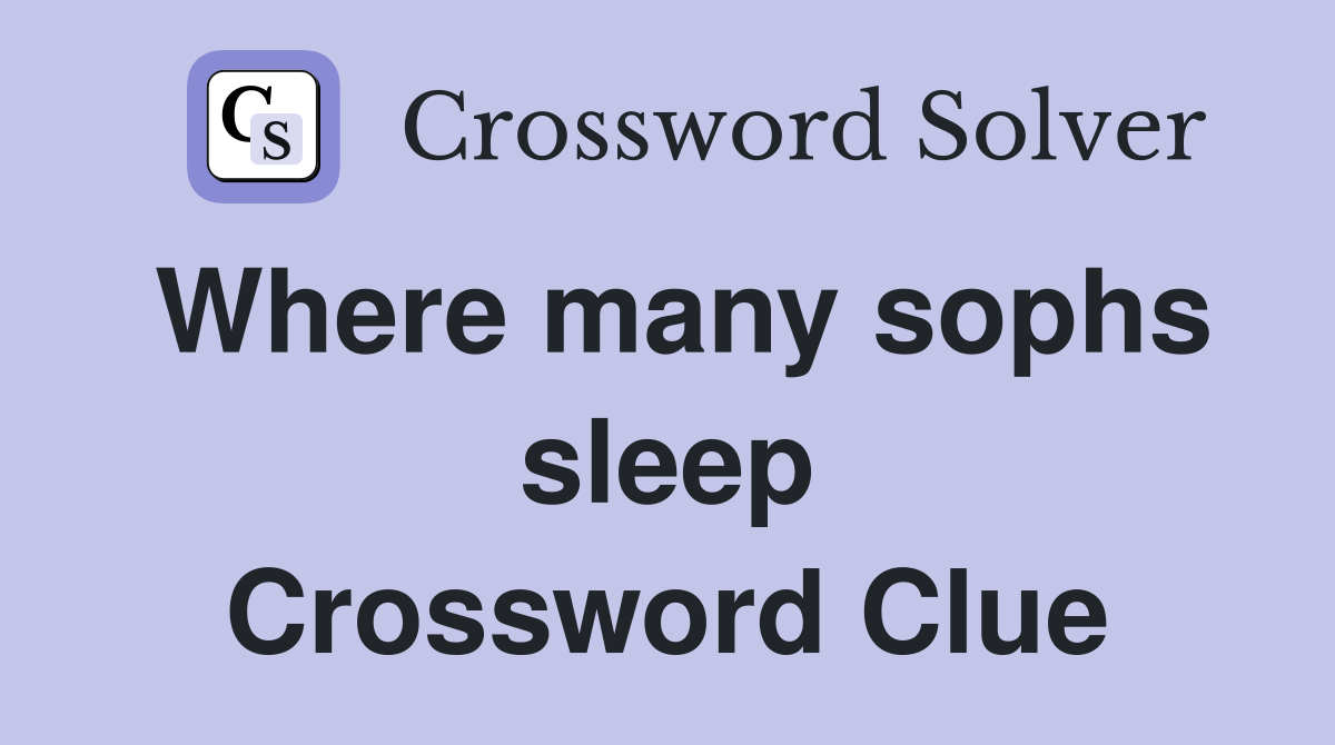 Where many sophs sleep Crossword Clue