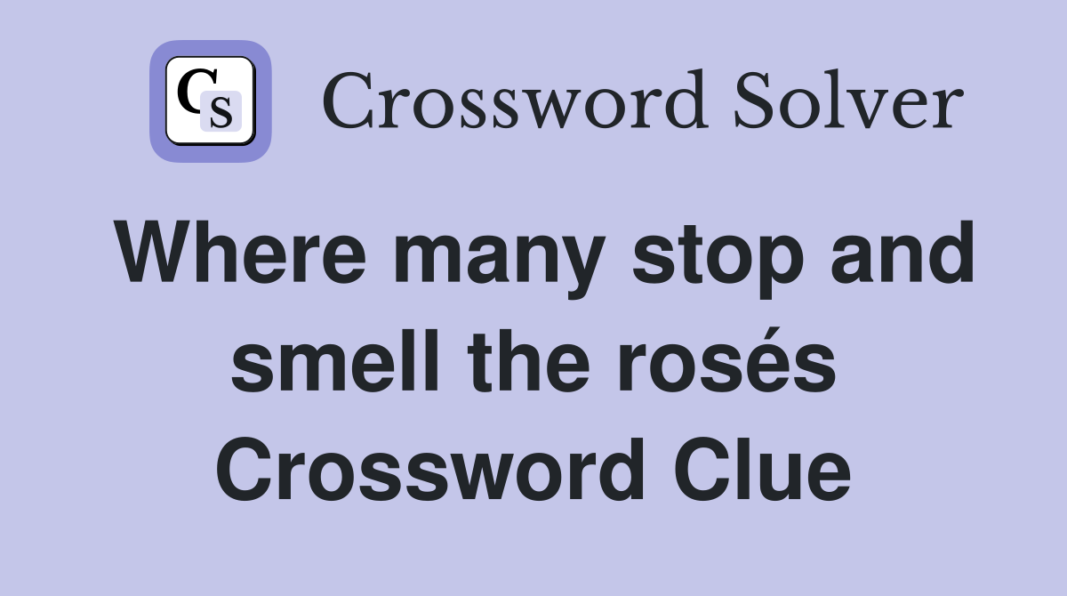 Where many stop and smell the rosés Crossword Clue